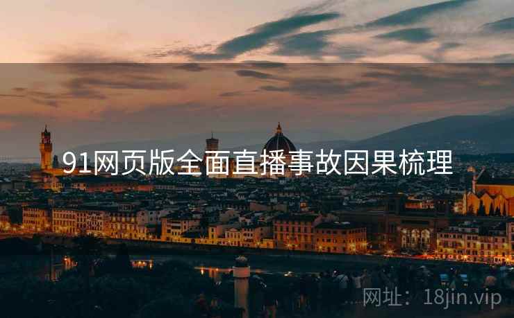 91网页版全面直播事故因果梳理