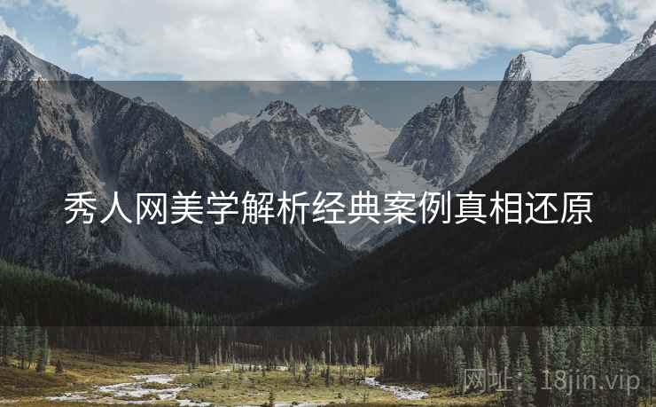 秀人网美学解析经典案例真相还原