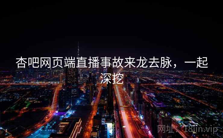 杏吧网页端直播事故来龙去脉，一起深挖