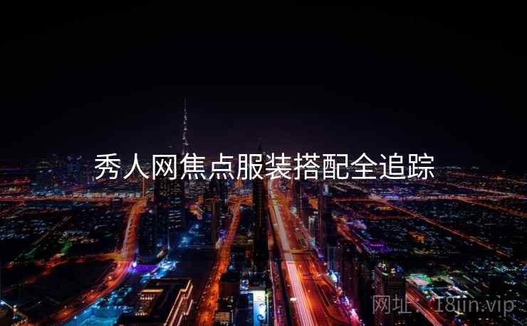 秀人网焦点服装搭配全追踪