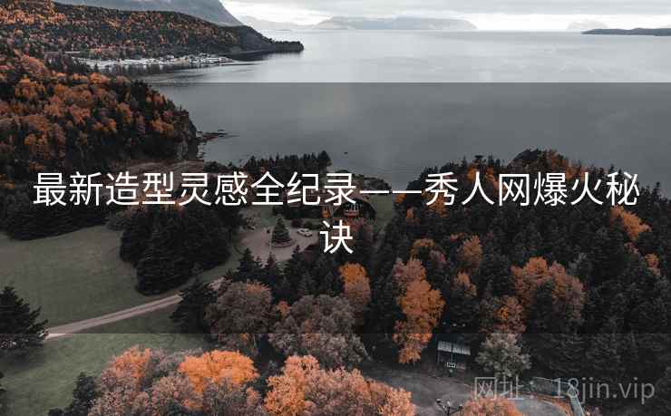 最新造型灵感全纪录——秀人网爆火秘诀